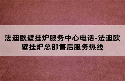 法迪欧壁挂炉服务中心电话-法迪欧壁挂炉总部售后服务热线