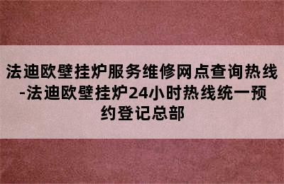 法迪欧壁挂炉服务维修网点查询热线-法迪欧壁挂炉24小时热线统一预约登记总部