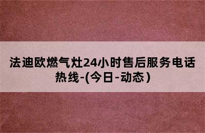 法迪欧燃气灶24小时售后服务电话热线-(今日-动态）