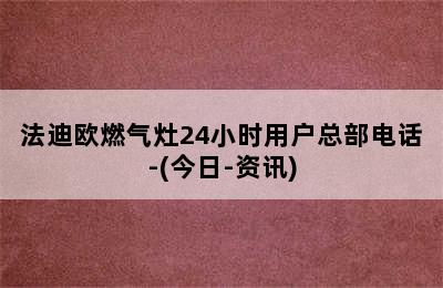 法迪欧燃气灶24小时用户总部电话-(今日-资讯)