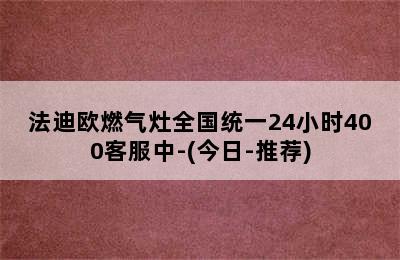 法迪欧燃气灶全国统一24小时400客服中-(今日-推荐)