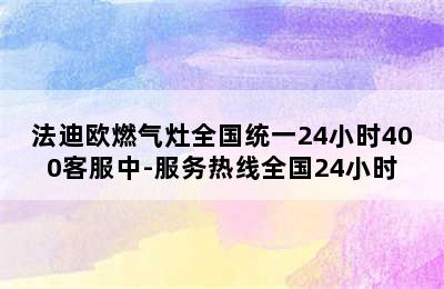 法迪欧燃气灶全国统一24小时400客服中-服务热线全国24小时