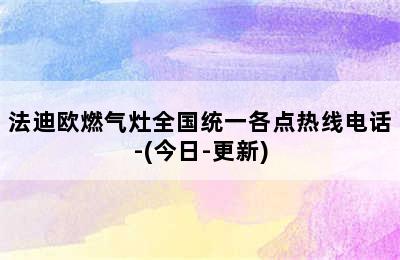 法迪欧燃气灶全国统一各点热线电话-(今日-更新)