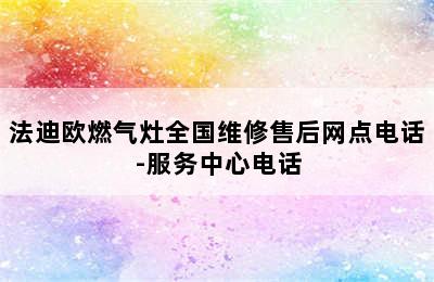 法迪欧燃气灶全国维修售后网点电话-服务中心电话