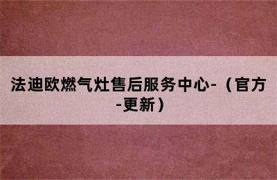 法迪欧燃气灶售后服务中心-（官方-更新）