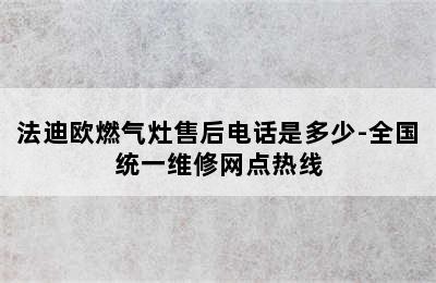 法迪欧燃气灶售后电话是多少-全国统一维修网点热线