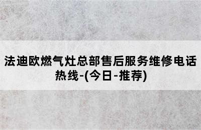 法迪欧燃气灶总部售后服务维修电话热线-(今日-推荐)