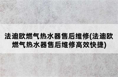 法迪欧燃气热水器售后维修(法迪欧燃气热水器售后维修高效快捷)