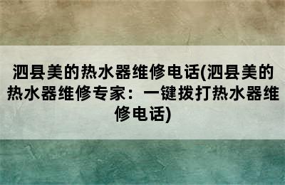 泗县美的热水器维修电话(泗县美的热水器维修专家：一键拨打热水器维修电话)