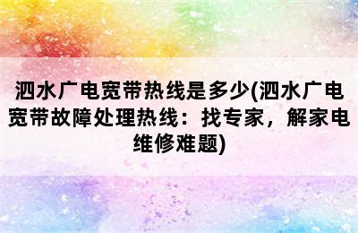 泗水广电宽带热线是多少(泗水广电宽带故障处理热线：找专家，解家电维修难题)