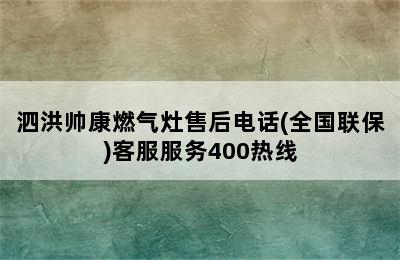 泗洪帅康燃气灶售后电话(全国联保)客服服务400热线