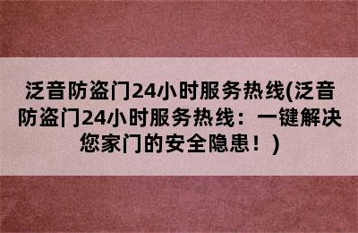 泛音防盗门24小时服务热线(泛音防盗门24小时服务热线：一键解决您家门的安全隐患！)