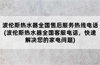 波伦斯热水器全国售后服务热线电话(波伦斯热水器全国客服电话，快速解决您的家电问题)