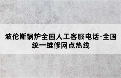 波伦斯锅炉全国人工客服电话-全国统一维修网点热线