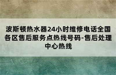 波斯顿热水器24小时维修电话全国各区售后服务点热线号码-售后处理中心热线