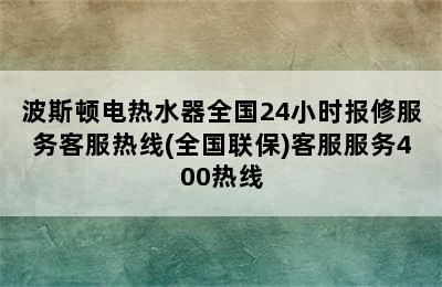 波斯顿电热水器全国24小时报修服务客服热线(全国联保)客服服务400热线