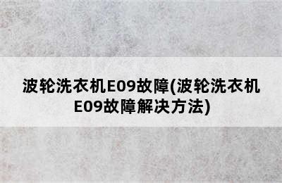 波轮洗衣机E09故障(波轮洗衣机E09故障解决方法)