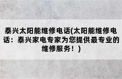 泰兴太阳能维修电话(太阳能维修电话：泰兴家电专家为您提供最专业的维修服务！)