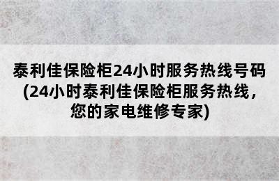 泰利佳保险柜24小时服务热线号码(24小时泰利佳保险柜服务热线，您的家电维修专家)