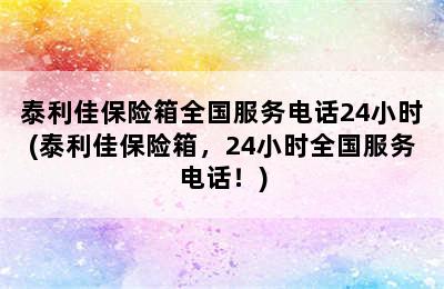 泰利佳保险箱全国服务电话24小时(泰利佳保险箱，24小时全国服务电话！)