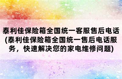 泰利佳保险箱全国统一客服售后电话(泰利佳保险箱全国统一售后电话服务，快速解决您的家电维修问题)