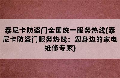 泰尼卡防盗门全国统一服务热线(泰尼卡防盗门服务热线：您身边的家电维修专家)