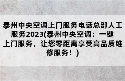 泰州中央空调上门服务电话总部人工服务2023(泰州中央空调：一键上门服务，让您零距离享受高品质维修服务！)