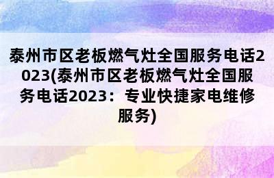 泰州市区老板燃气灶全国服务电话2023(泰州市区老板燃气灶全国服务电话2023：专业快捷家电维修服务)