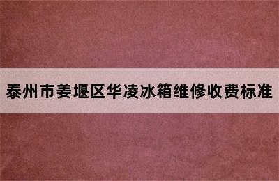 泰州市姜堰区华凌冰箱维修收费标准