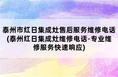 泰州市红日集成灶售后服务维修电话(泰州红日集成灶维修电话-专业维修服务快速响应)