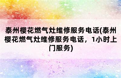 泰州樱花燃气灶维修服务电话(泰州樱花燃气灶维修服务电话，1小时上门服务)