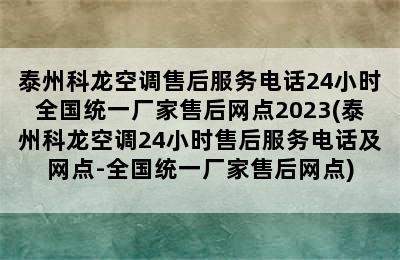 泰州科龙空调售后服务电话24小时全国统一厂家售后网点2023(泰州科龙空调24小时售后服务电话及网点-全国统一厂家售后网点)