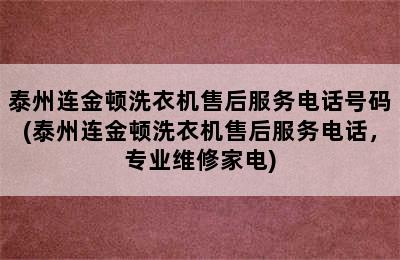 泰州连金顿洗衣机售后服务电话号码(泰州连金顿洗衣机售后服务电话，专业维修家电)