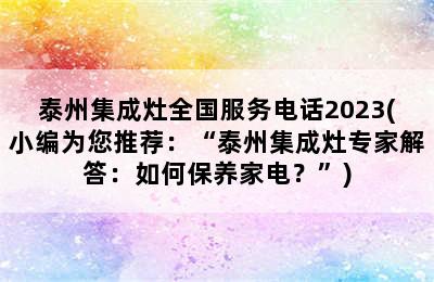 泰州集成灶全国服务电话2023(小编为您推荐：“泰州集成灶专家解答：如何保养家电？”)