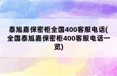 泰旭嘉保密柜全国400客服电话(全国泰旭嘉保密柜400客服电话一览)