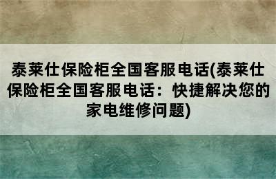 泰莱仕保险柜全国客服电话(泰莱仕保险柜全国客服电话：快捷解决您的家电维修问题)