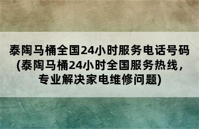 泰陶马桶全国24小时服务电话号码(泰陶马桶24小时全国服务热线，专业解决家电维修问题)