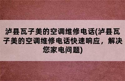 泸县瓦子美的空调维修电话(泸县瓦子美的空调维修电话快速响应，解决您家电问题)