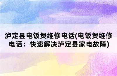 泸定县电饭煲维修电话(电饭煲维修电话：快速解决泸定县家电故障)