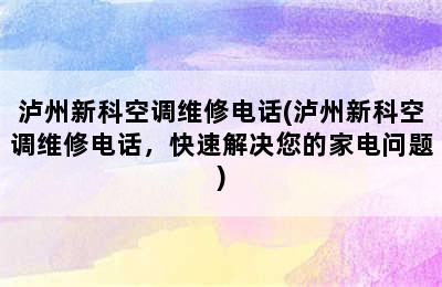 泸州新科空调维修电话(泸州新科空调维修电话，快速解决您的家电问题)