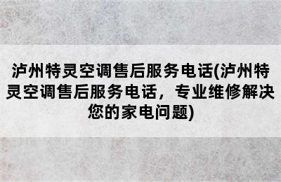 泸州特灵空调售后服务电话(泸州特灵空调售后服务电话，专业维修解决您的家电问题)