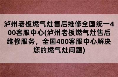 泸州老板燃气灶售后维修全国统一400客服中心(泸州老板燃气灶售后维修服务，全国400客服中心解决您的燃气灶问题)