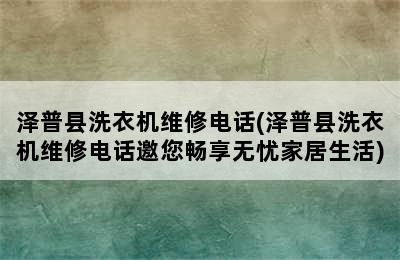 泽普县洗衣机维修电话(泽普县洗衣机维修电话邀您畅享无忧家居生活)