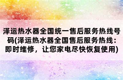 泽运热水器全国统一售后服务热线号码(泽运热水器全国售后服务热线：即时维修，让您家电尽快恢复使用)