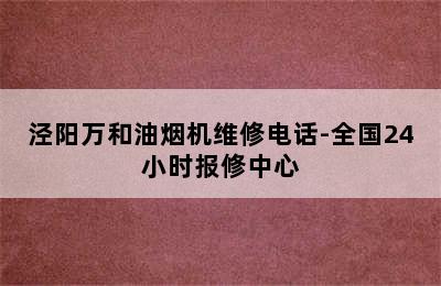 泾阳万和油烟机维修电话-全国24小时报修中心