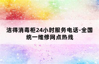 洁得消毒柜24小时服务电话-全国统一维修网点热线