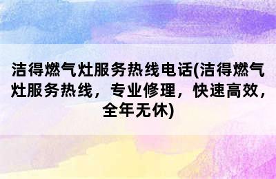 洁得燃气灶服务热线电话(洁得燃气灶服务热线，专业修理，快速高效，全年无休)