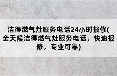 洁得燃气灶服务电话24小时报修(全天候洁得燃气灶服务电话，快速报修，专业可靠)