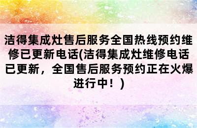 洁得集成灶售后服务全国热线预约维修已更新电话(洁得集成灶维修电话已更新，全国售后服务预约正在火爆进行中！)