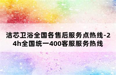 洁芯卫浴全国各售后服务点热线-24h全国统一400客服服务热线